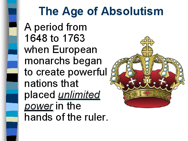 The Age of Absolutism A period from 1648 to 1763 when European monarchs began The Age of Absolutism A period from 1648 to 1763 when European monarchs began
