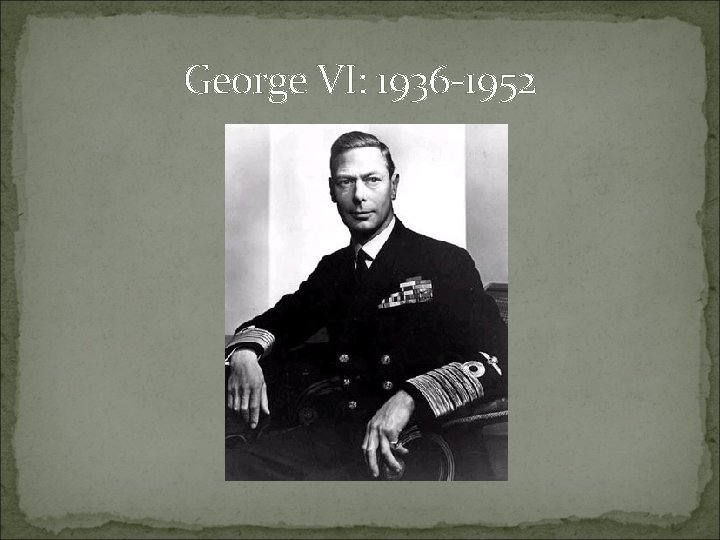 George VI: 1936 -1952 