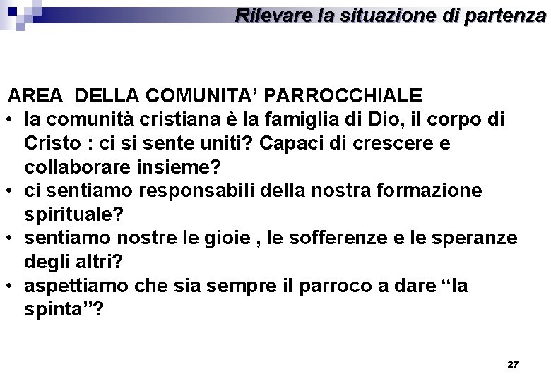 Rilevare la situazione di partenza AREA DELLA COMUNITA’ PARROCCHIALE • la comunità cristiana è