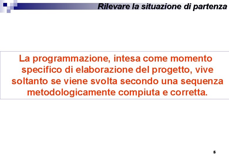 Rilevare la situazione di partenza La programmazione, intesa come momento specifico di elaborazione del