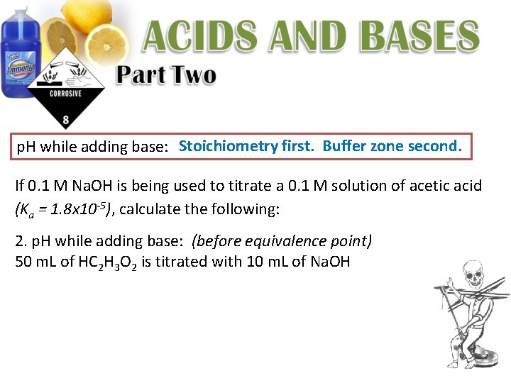 p. H while adding base: Stoichiometry first. Buffer zone second. If 0. 1 M