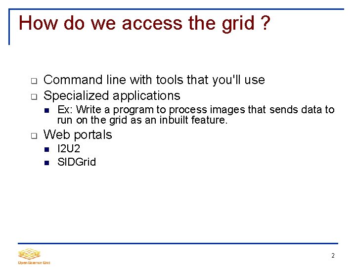 How do we access the grid ? Command line with tools that you'll use