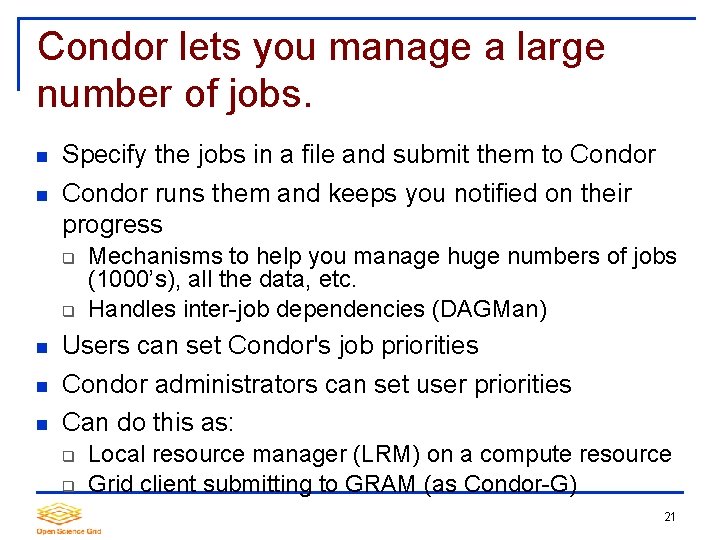 Condor lets you manage a large number of jobs. Specify the jobs in a