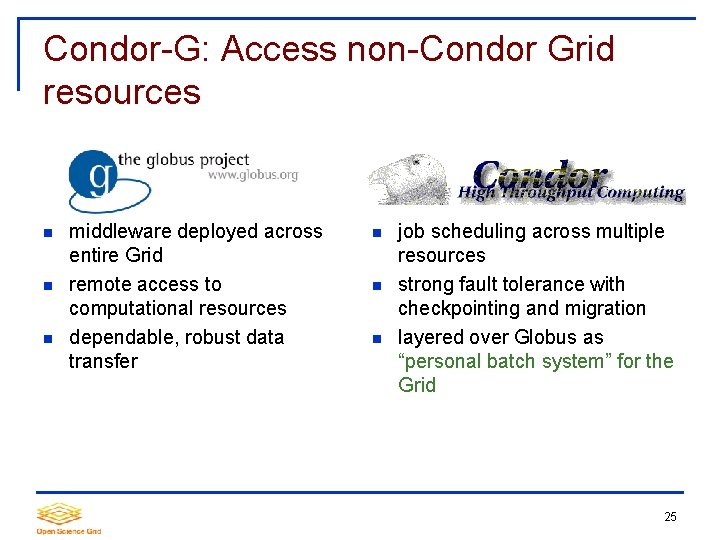 Condor-G: Access non-Condor Grid resources Globus middleware deployed across entire Grid remote access to