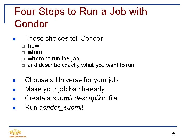Four Steps to Run a Job with Condor These choices tell Condor how when