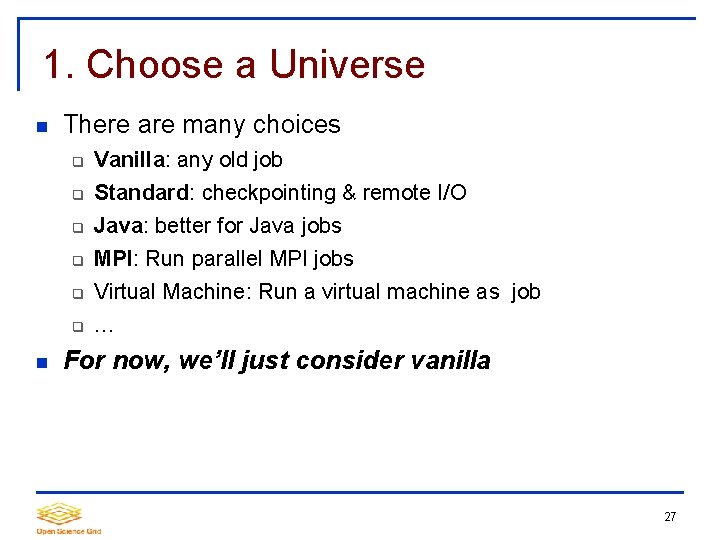 1. Choose a Universe There are many choices Vanilla: any old job Standard: checkpointing