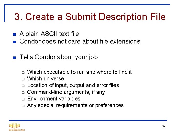 3. Create a Submit Description File A plain ASCII text file Condor does not