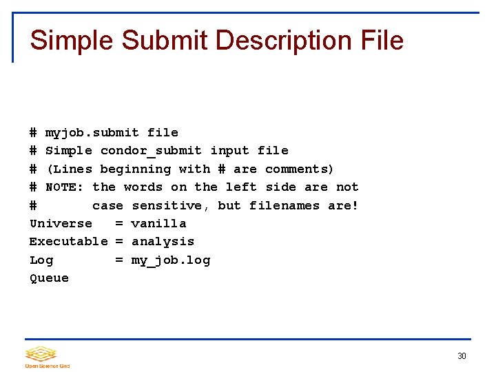Simple Submit Description File # myjob. submit file # Simple condor_submit input file #
