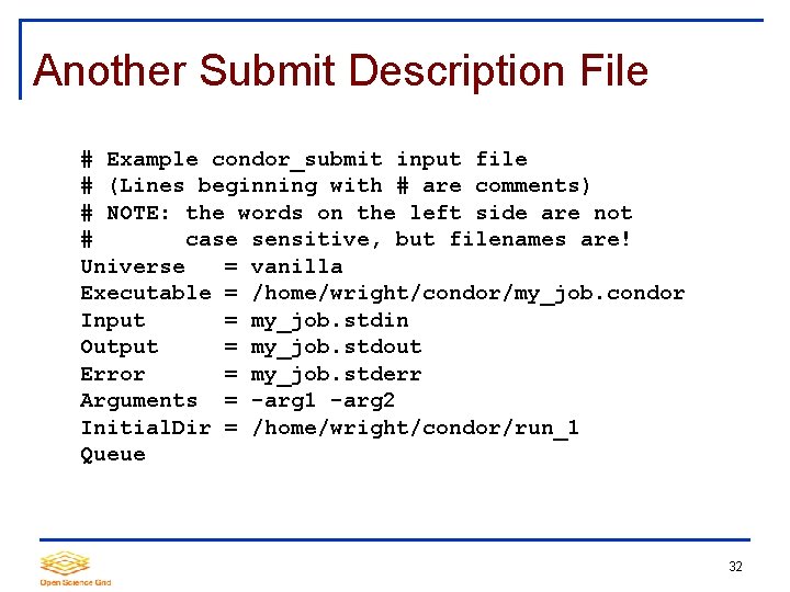 Another Submit Description File # Example condor_submit input file # (Lines beginning with #