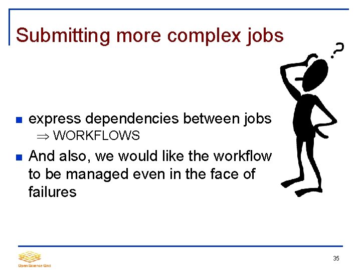 Submitting more complex jobs express dependencies between jobs WORKFLOWS And also, we would like