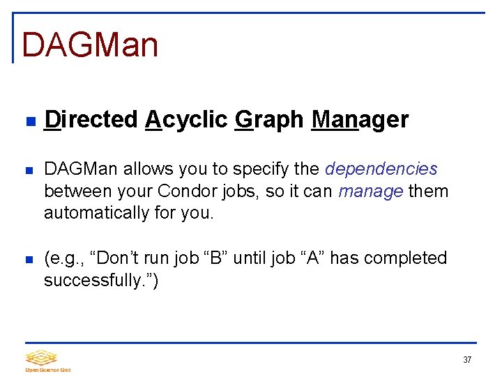 DAGMan Directed Acyclic Graph Manager DAGMan allows you to specify the dependencies between your