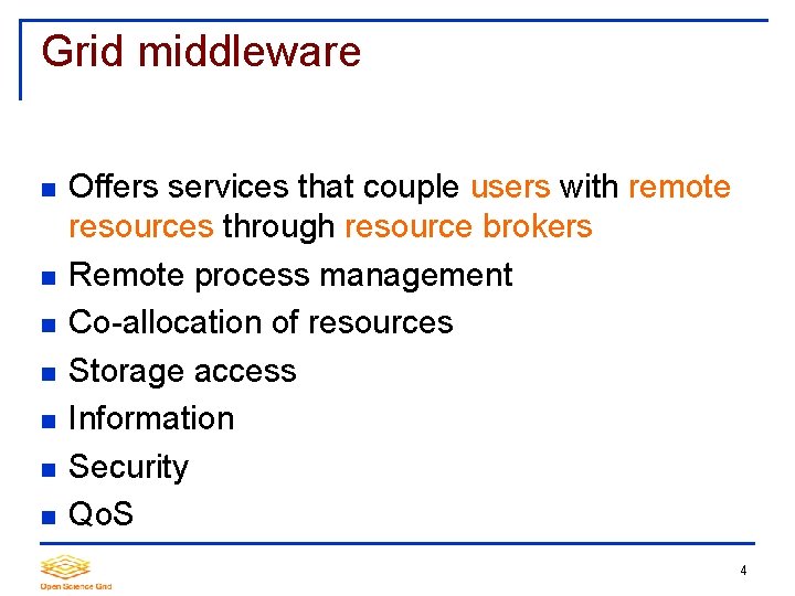 Grid middleware Offers services that couple users with remote resources through resource brokers Remote