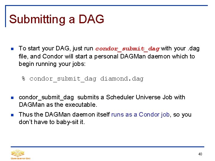 Submitting a DAG To start your DAG, just run condor_submit_dag with your. dag file,