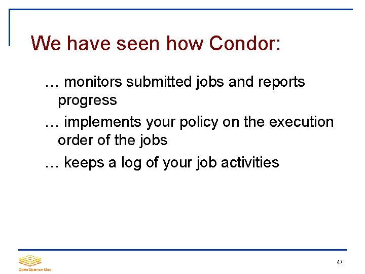 We have seen how Condor: … monitors submitted jobs and reports progress … implements