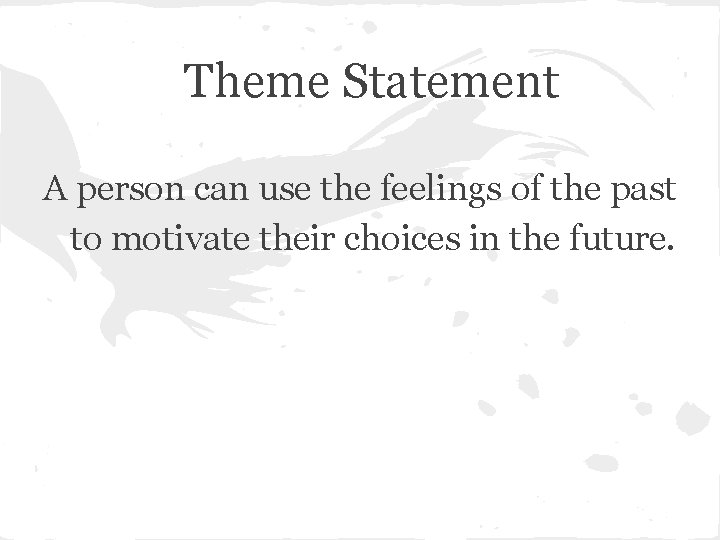 Theme Statement A person can use the feelings of the past to motivate their