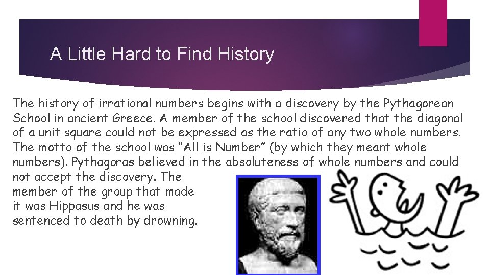 A Little Hard to Find History The history of irrational numbers begins with a