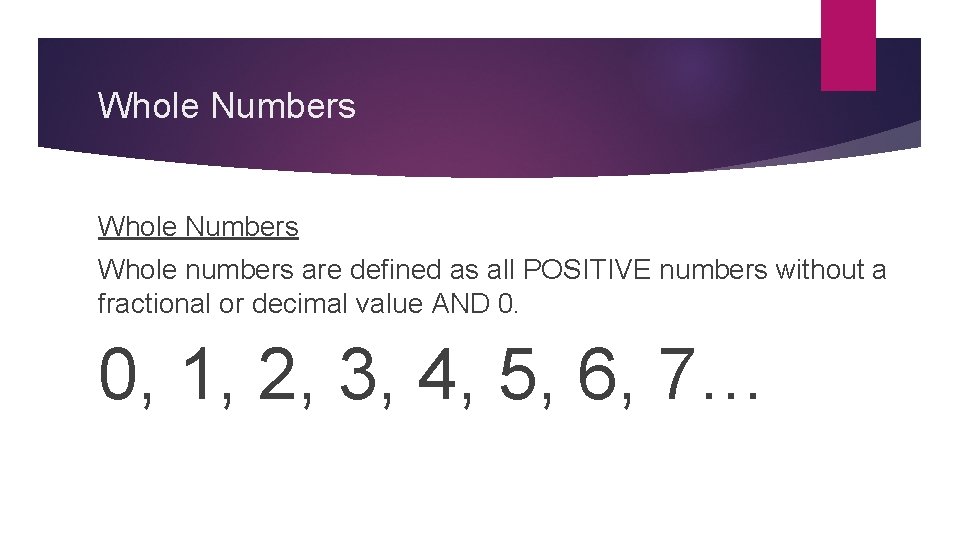 Whole Numbers Whole numbers are defined as all POSITIVE numbers without a fractional or