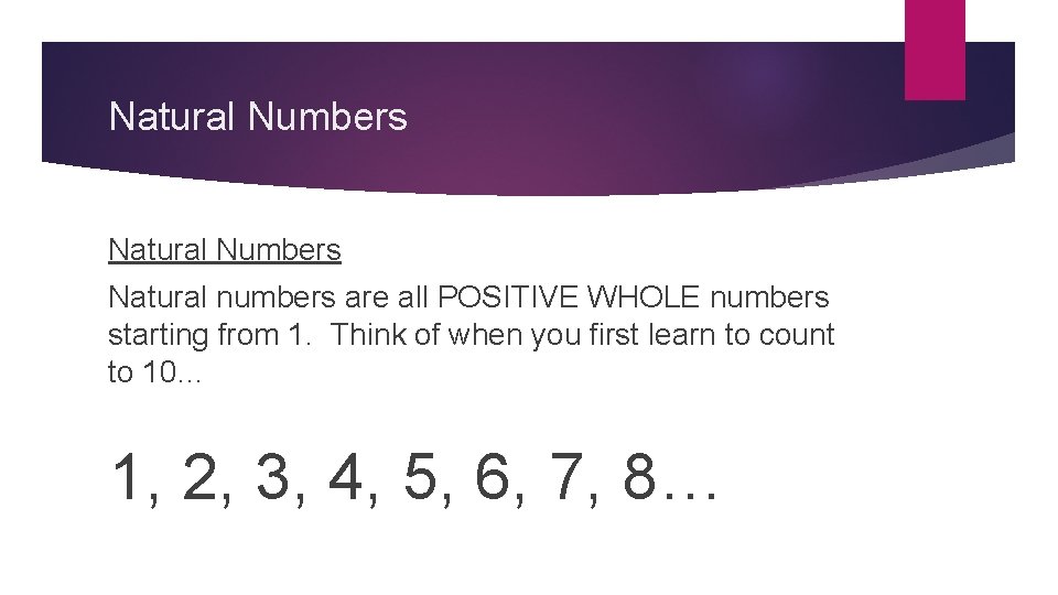 Natural Numbers Natural numbers are all POSITIVE WHOLE numbers starting from 1. Think of