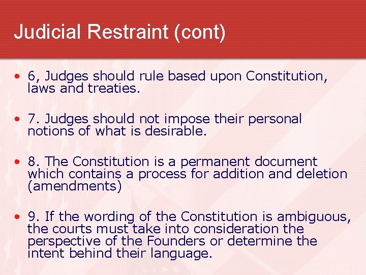 Judicial Restraint (cont) • 6, Judges should rule based upon Constitution, laws and treaties.