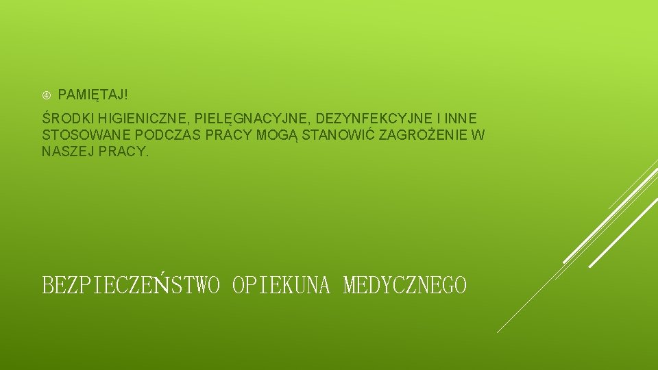  PAMIĘTAJ! ŚRODKI HIGIENICZNE, PIELĘGNACYJNE, DEZYNFEKCYJNE I INNE STOSOWANE PODCZAS PRACY MOGĄ STANOWIĆ ZAGROŻENIE