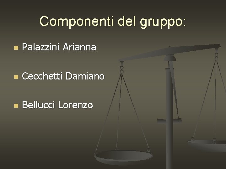 Componenti del gruppo: n Palazzini Arianna n Cecchetti Damiano n Bellucci Lorenzo 