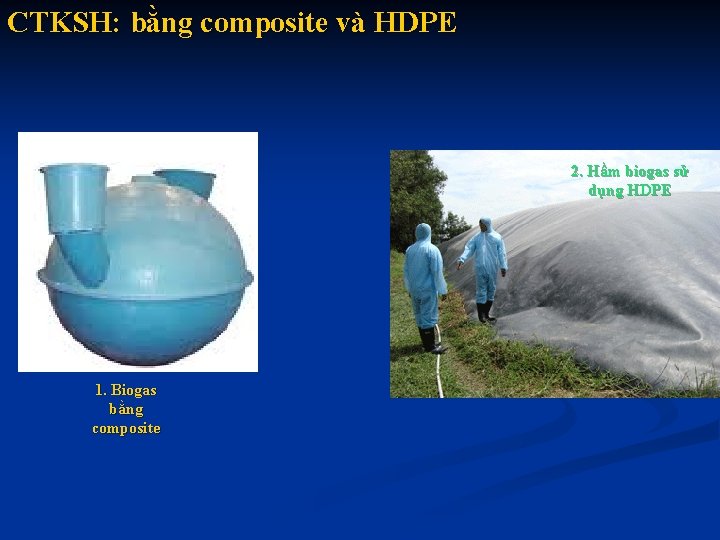 CTKSH: bằng composite và HDPE 2. Hầm biogas sử dụng HDPE 1. Biogas bằng