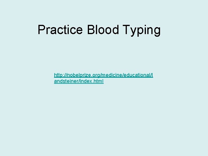 Practice Blood Typing http: //nobelprize. org/medicine/educational/l andsteiner/index. html 