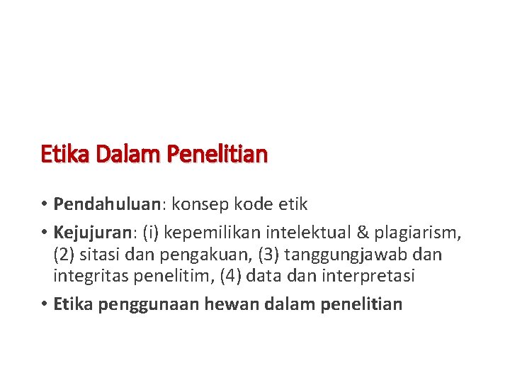 Etika Dalam Penelitian • Pendahuluan: konsep kode etik • Kejujuran: (i) kepemilikan intelektual &