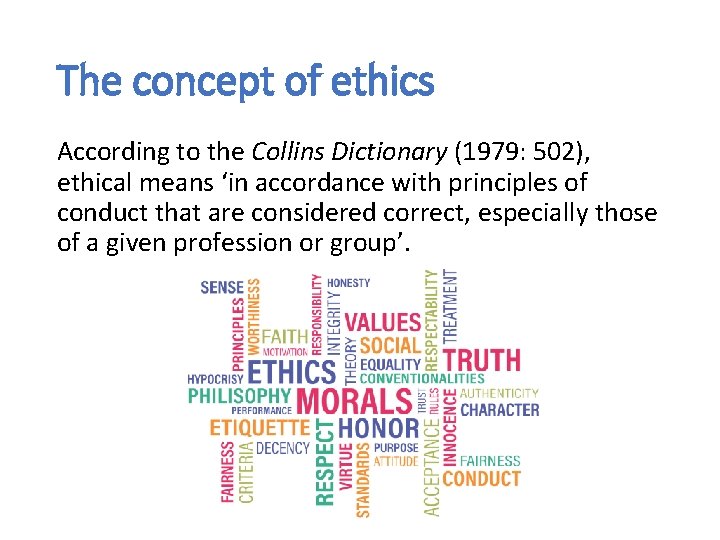 The concept of ethics According to the Collins Dictionary (1979: 502), ethical means ‘in