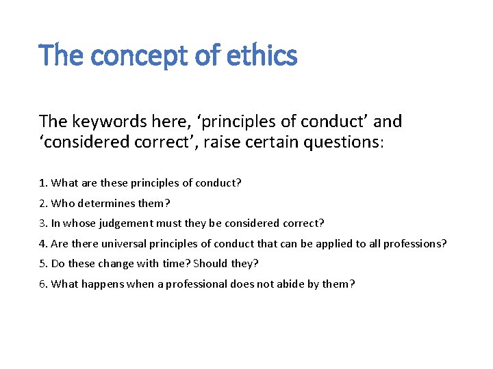 The concept of ethics The keywords here, ‘principles of conduct’ and ‘considered correct’, raise