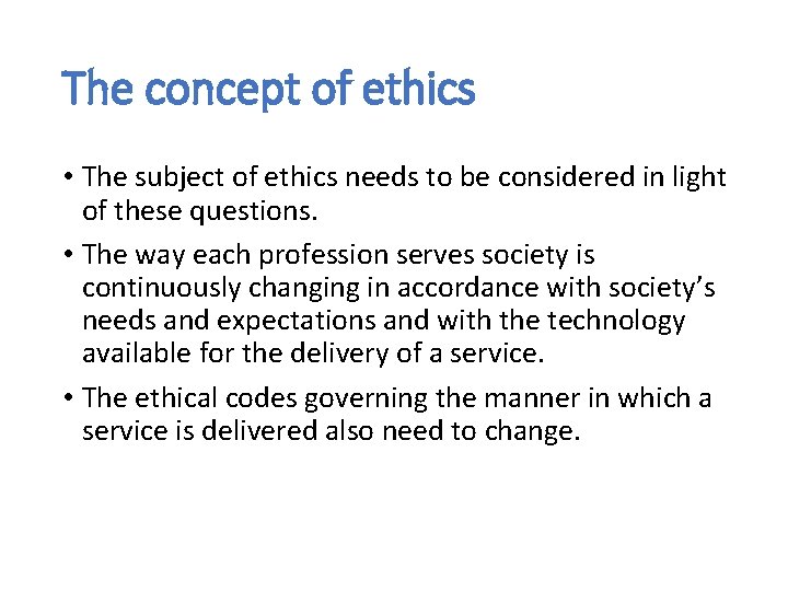 The concept of ethics • The subject of ethics needs to be considered in