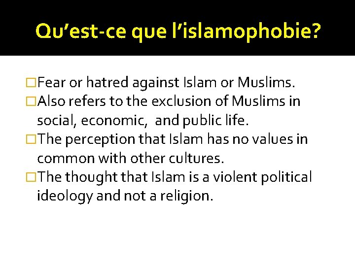 Qu’est-ce que l’islamophobie? �Fear or hatred against Islam or Muslims. �Also refers to the