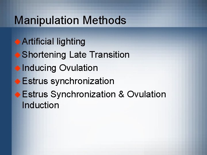 Manipulation Methods u Artificial lighting u Shortening Late Transition u Inducing Ovulation u Estrus