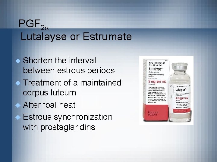 PGF 2 Lutalayse or Estrumate u Shorten the interval between estrous periods u Treatment