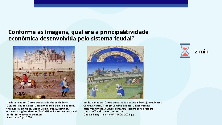 Conforme as imagens, qual era a principalatividade econômica desenvolvida pelo sistema feudal? 2 min Conforme as imagens, qual era a principalatividade econômica desenvolvida pelo sistema feudal? 2 min