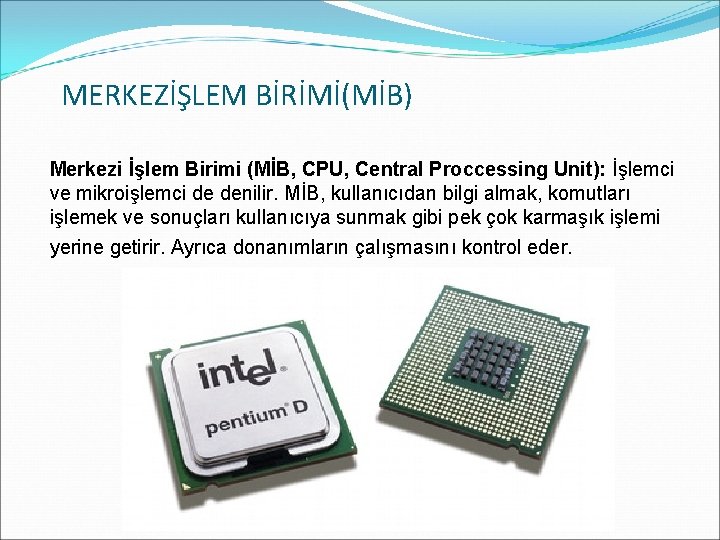 MERKEZİŞLEM BİRİMİ(MİB) Merkezi İşlem Birimi (MİB, CPU, Central Proccessing Unit): İşlemci ve mikroişlemci de