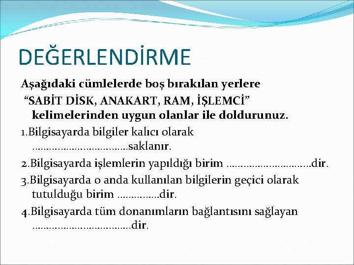 DEĞERLENDİRME Aşağıdaki cümlelerde boş bırakılan yerlere “SABİT DİSK, ANAKART, RAM, İŞLEMCİ” kelimelerinden uygun olanlar