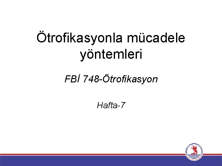 Ötrofikasyonla mücadele yöntemleri FBİ 748 -Ötrofikasyon Hafta-7 