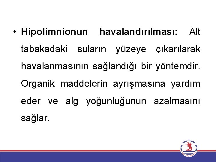  • Hipolimnionun tabakadaki havalandırılması: suların yüzeye Alt çıkarılarak havalanmasının sağlandığı bir yöntemdir. Organik