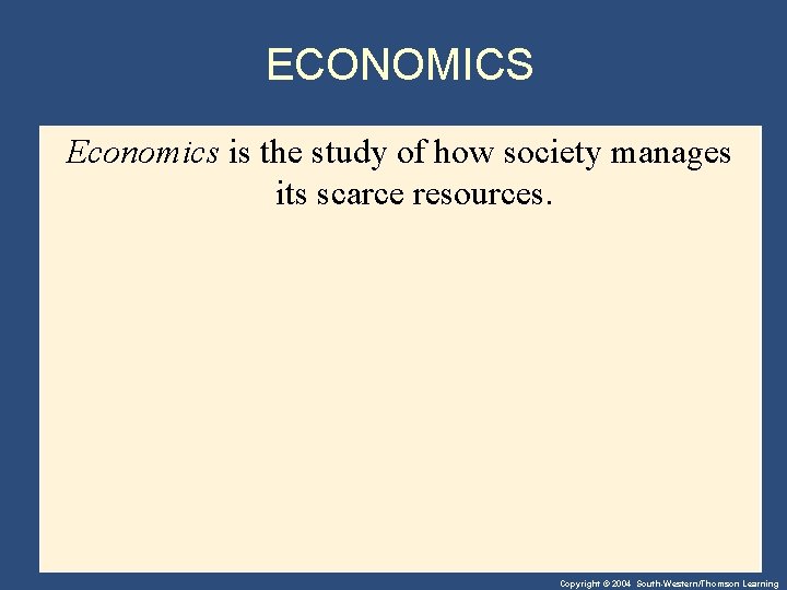 ECONOMICS Economics is the study of how society manages its scarce resources. Copyright ©