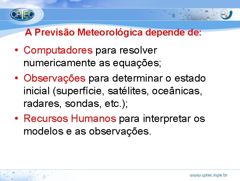 A Previsão Meteorológica depende de: • Computadores para resolver numericamente as equações; • Observações