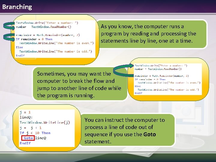 Branching As you know, the computer runs a program by reading and processing the