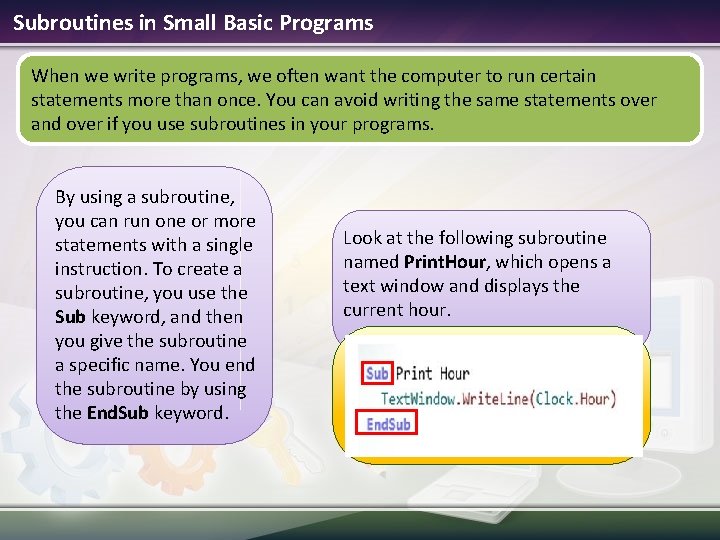 Subroutines in Small Basic Programs When we write programs, we often want the computer