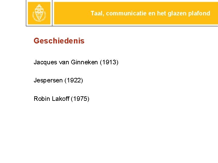 Taal, communicatie en het glazen plafond Geschiedenis Jacques van Ginneken (1913) Jespersen (1922) Robin