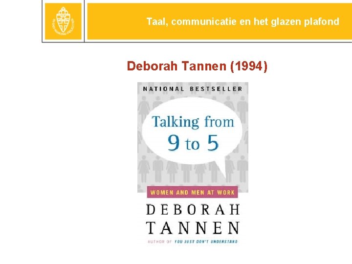 Taal, communicatie en het glazen plafond Deborah Tannen (1994) 