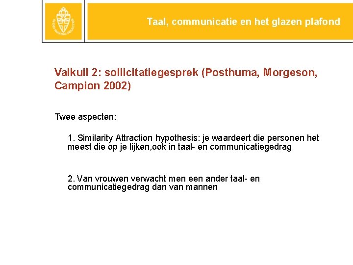 Taal, communicatie en het glazen plafond Valkuil 2: sollicitatiegesprek (Posthuma, Morgeson, Campion 2002) Twee