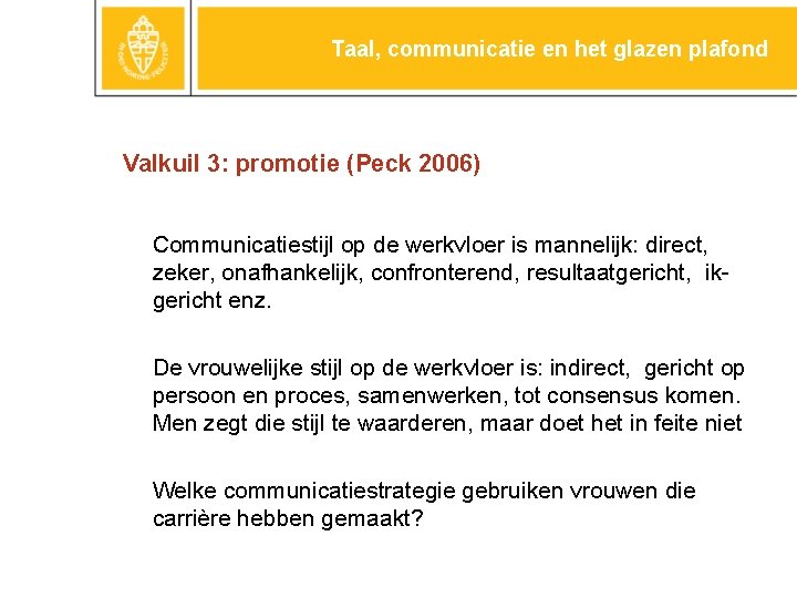 Taal, communicatie en het glazen plafond Valkuil 3: promotie (Peck 2006) Communicatiestijl op de