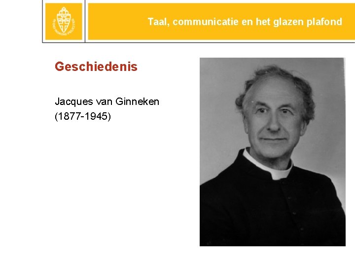 Taal, communicatie en het glazen plafond Geschiedenis Jacques van Ginneken (1877 -1945) 