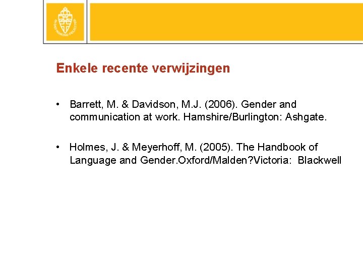 Enkele recente verwijzingen • Barrett, M. & Davidson, M. J. (2006). Gender and communication