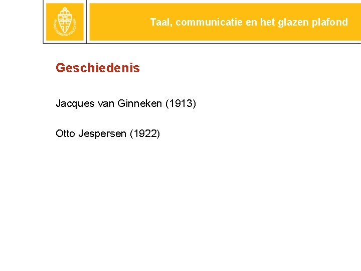 Taal, communicatie en het glazen plafond Geschiedenis Jacques van Ginneken (1913) Otto Jespersen (1922)